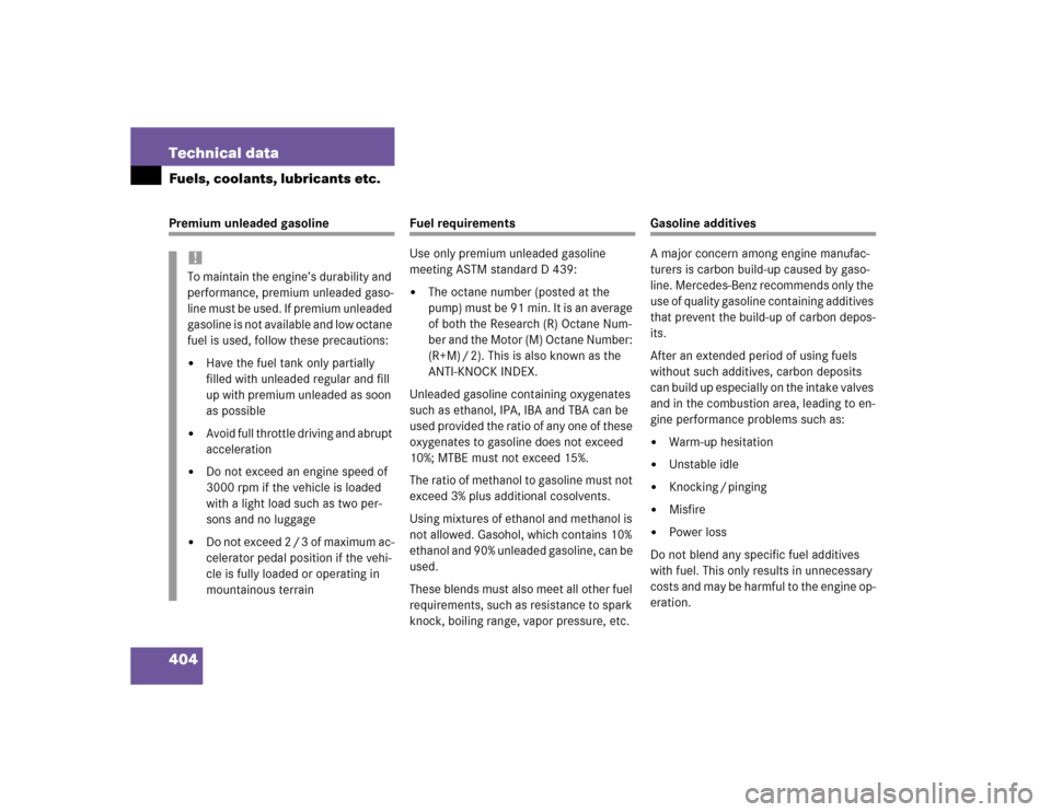 MERCEDES-BENZ E500 2004 W211 Owners Manual 404 Technical dataFuels, coolants, lubricants etc.Premium unleaded gasoline
Fuel requirements
Use only premium unleaded gasoline 
meeting ASTM standard D 439:
The octane number (posted at the 
pu mp 