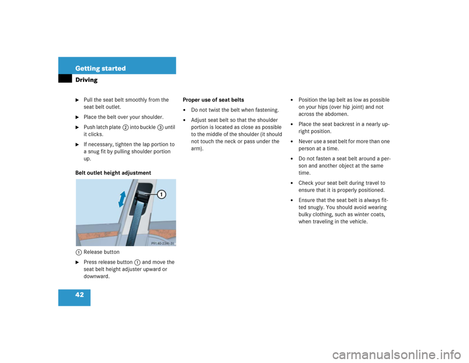 MERCEDES-BENZ E500 2004 W211 Owners Manual 42 Getting startedDriving
Pull the seat belt smoothly from the 
seat belt outlet. 

Place the belt over your shoulder.

Push latch plate2 into buckle3 until 
it clicks.

If necessary, tighten the 