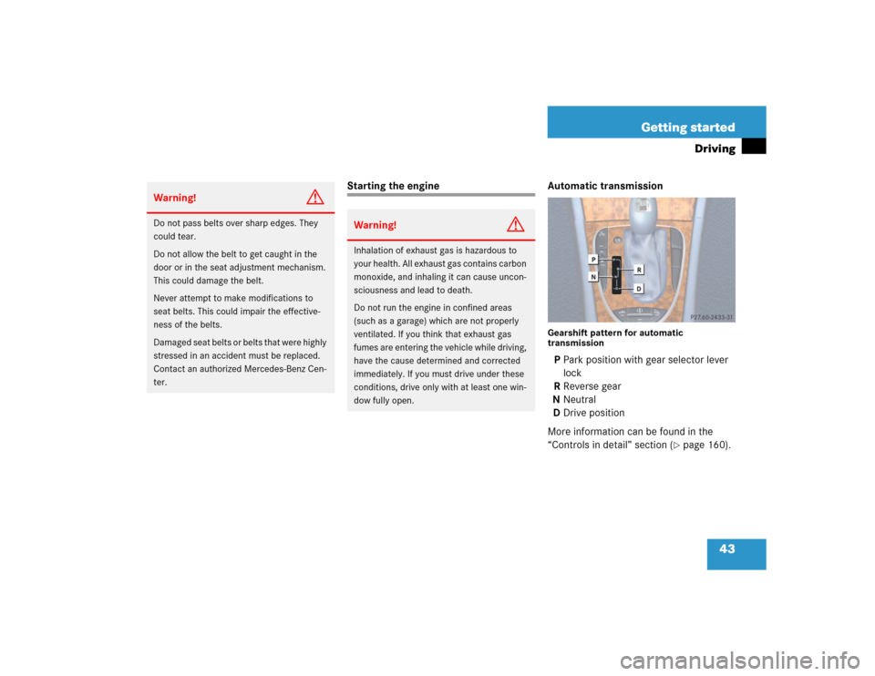 MERCEDES-BENZ E320 2004 W211 Owners Manual 43 Getting started
Driving
Starting the engine Automatic transmission
Gearshift pattern for automatic 
transmissionPPark position with gear selector lever 
lock
RReverse gear
NNeutral
DDrive position
