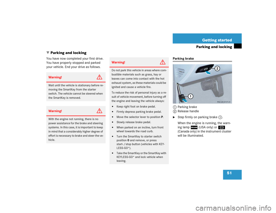 MERCEDES-BENZ E500 2004 W211 Owners Manual 51 Getting started
Parking and locking
Parking and locking
You have now completed your first drive. 
You have properly stopped and parked 
your vehicle. End your drive as follows.
Parking brake
1Park