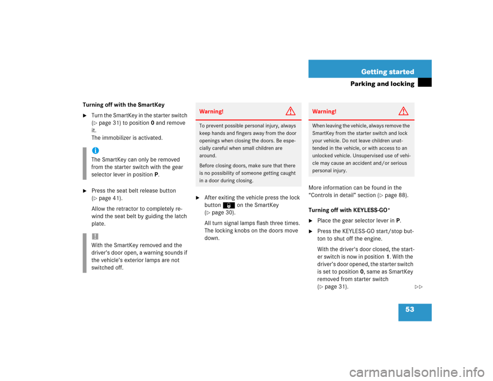 MERCEDES-BENZ E500 2004 W211 Owners Manual 53 Getting started
Parking and locking
Turning off with the SmartKey
Turn the SmartKey in the starter switch 
(page 31) to position0 and remove 
it. 
The immobilizer is activated.

Press the seat b