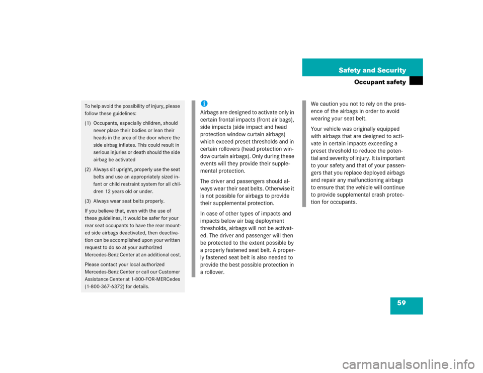 MERCEDES-BENZ E500 2004 W211 Owners Manual 59 Safety and Security
Occupant safety
To help avoid the possibility of injury, please 
follow these guidelines: 
(1) Occupants, especially children, should 
never place their bodies or lean their 
he