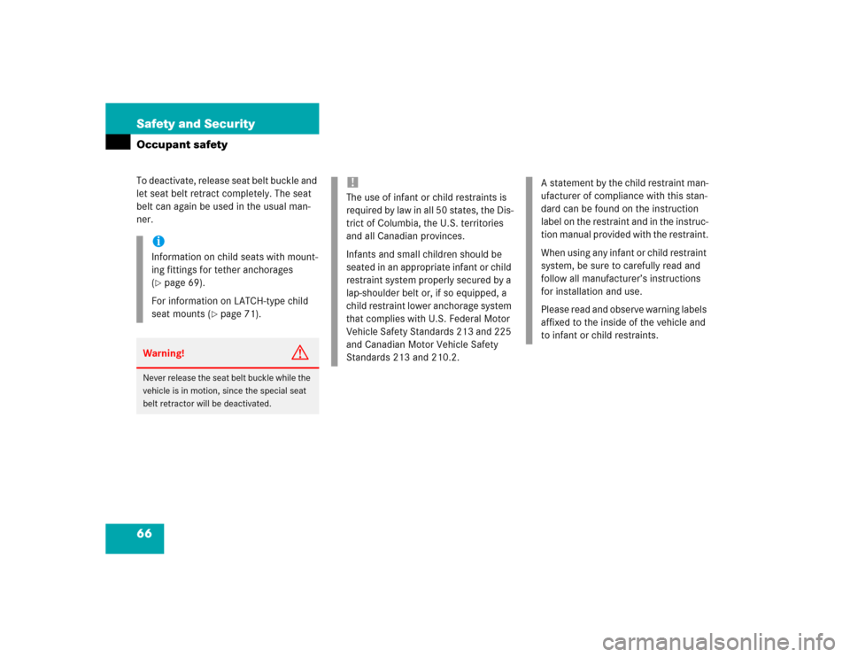 MERCEDES-BENZ E320 2004 W211 Owners Manual 66 Safety and SecurityOccupant safetyTo deactivate, release seat belt buckle and 
let seat belt retract completely. The seat 
belt can again be used in the usual man-
ner.
iInformation on child seats 