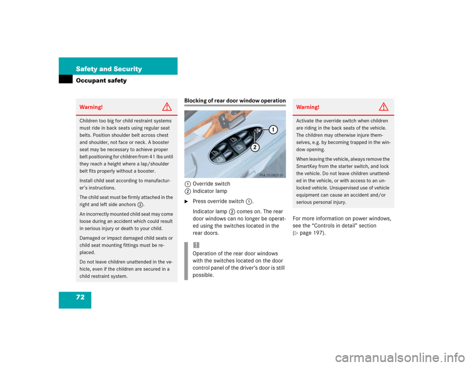 MERCEDES-BENZ E500 2004 W211 Owners Manual 72 Safety and SecurityOccupant safety
Blocking of rear door window operation
1Override switch
2Indicator lamp
Press override switch1.
Indicator lamp2 comes on. The rear 
door windows can no longer be