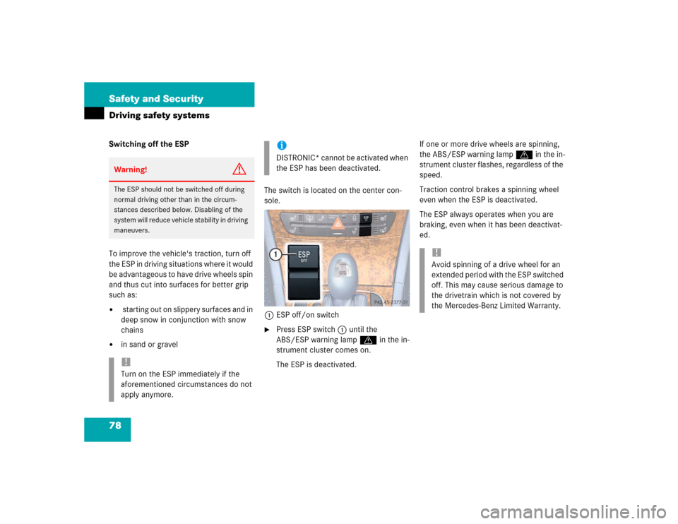 MERCEDES-BENZ E500 2004 W211 Owners Manual 78 Safety and SecurityDriving safety systemsSwitching off the ESP
To improve the vehicles traction, turn off 
the ESP in driving situations where it would 
be advantageous to have drive wheels spin 
