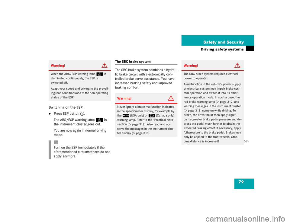 MERCEDES-BENZ E500 2004 W211 Owners Manual 79 Safety and Security
Driving safety systems
Switching on the ESP
Press ESP button1.
The ABS/ESP warning lamp v in 
the instrument cluster goes out. 
You are now again in normal driving 
mode.
The S