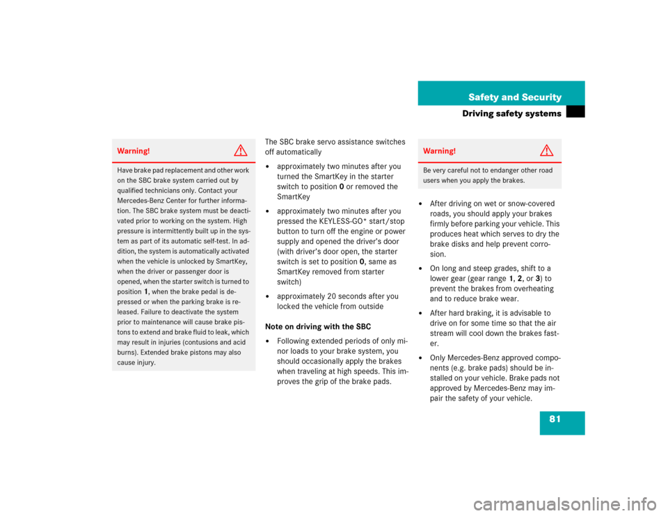 MERCEDES-BENZ E500 2004 W211 Owners Manual 81 Safety and Security
Driving safety systems
The SBC brake servo assistance switches 
off automatically
approximately two minutes after you 
turned the SmartKey in the starter 
switch to position0 o