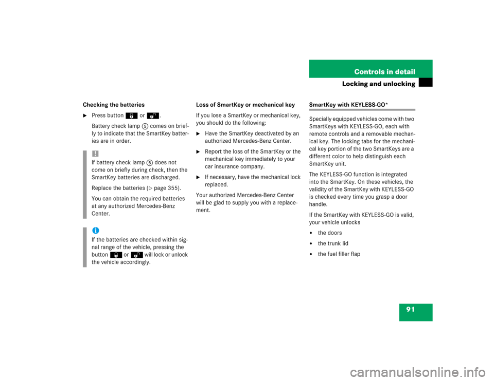 MERCEDES-BENZ E55AMG 2004 W211 Service Manual 91 Controls in detail
Locking and unlocking
Checking the batteries
Press button‹ orŒ.
Battery check lamp5 comes on brief-
ly to indicate that the SmartKey batter-
ies are in order.Loss of SmartKey