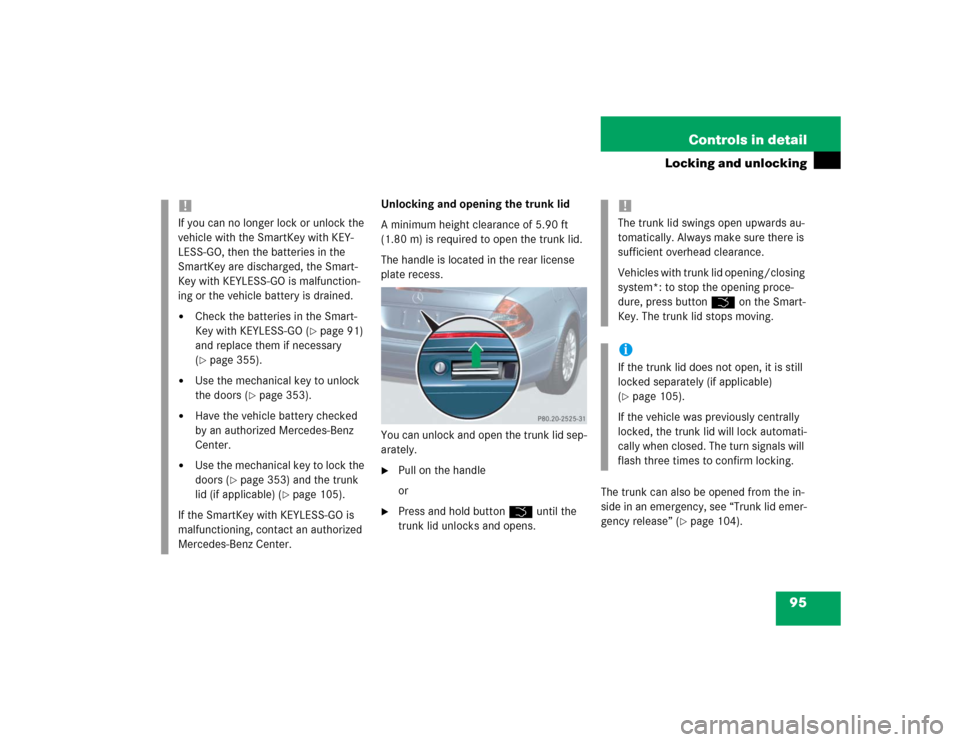 MERCEDES-BENZ E320 2004 W211 Owners Manual 95 Controls in detail
Locking and unlocking
Unlocking and opening the trunk lid
A minimum height clearance of 5.90 ft 
(1.80 m) is required to open the trunk lid.
The handle is located in the rear lic