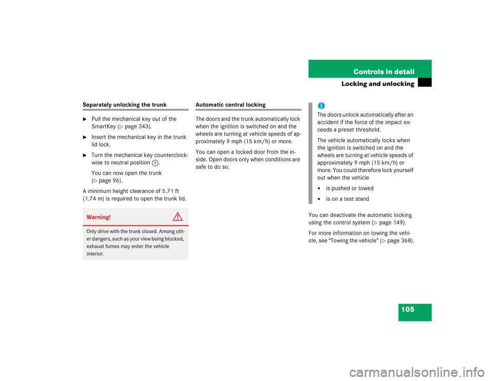 MERCEDES-BENZ CLK500 COUPE 2004 C209 Owners Manual 105 Controls in detail
Locking and unlocking
Separately unlocking the trunk
Pull the mechanical key out of the 
SmartKey (
page 343).

Insert the mechanical key in the trunk 
lid lock.

Turn the m