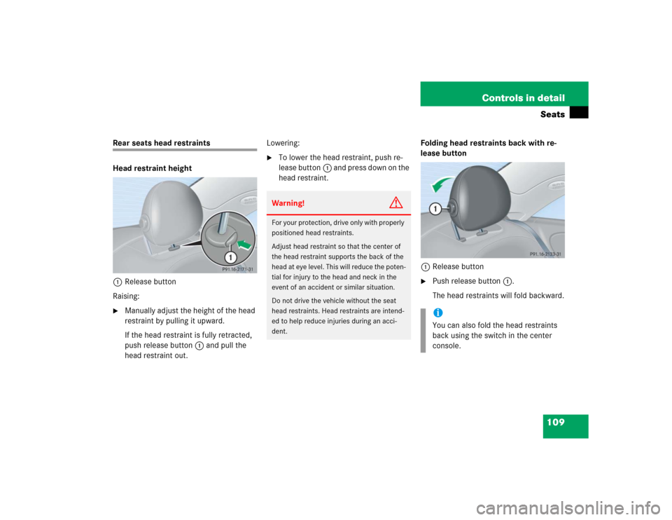 MERCEDES-BENZ CLK500 COUPE 2004 C209 Owners Manual 109 Controls in detailSeats
Rear seats head restraints
Head restraint height
1Release button
Raising:
Manually adjust the height of the head 
restraint by pulling it upward.
If the head restraint is 