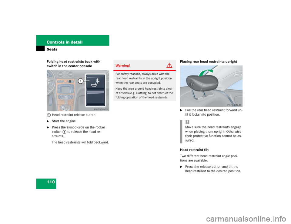 MERCEDES-BENZ CLK500 COUPE 2004 C209 Owners Manual 110 Controls in detailSeatsFolding head restraints back with 
switch in the center console
1Head restraint release button
Start the engine.

Press the symbol-side on the rocker 
switch1 to release t