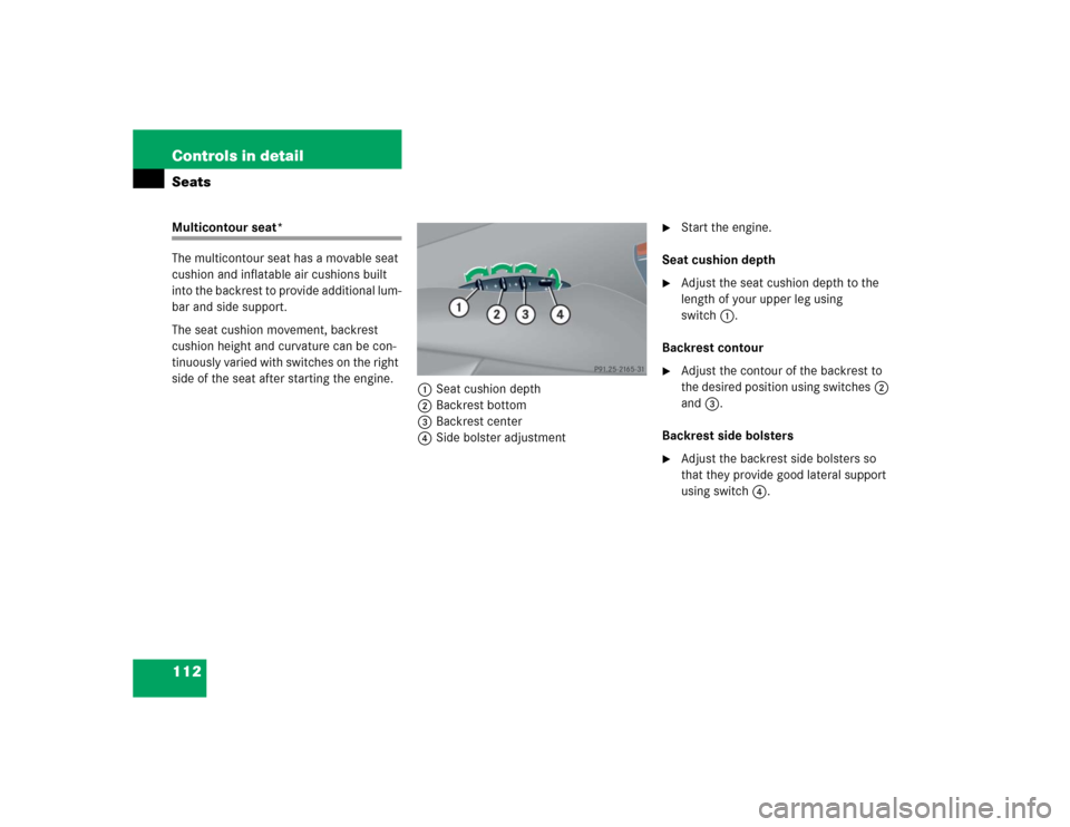 MERCEDES-BENZ CLK55AMG COUPE 2004 C209 Owners Manual 112 Controls in detailSeatsMulticontour seat*
The multicontour seat has a movable seat 
cushion and inflatable air cushions built 
into the backrest to provide additional lum-
bar and side support.
Th