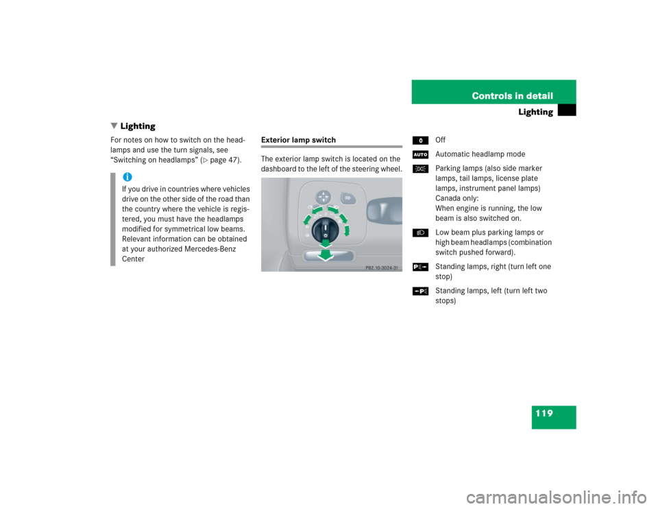 MERCEDES-BENZ CLK500 COUPE 2004 C209 Owners Manual 119 Controls in detail
Lighting
Lighting
For notes on how to switch on the head-
lamps and use the turn signals, see 
“Switching on headlamps” (
page 47).
Exterior lamp switch
The exterior lamp 