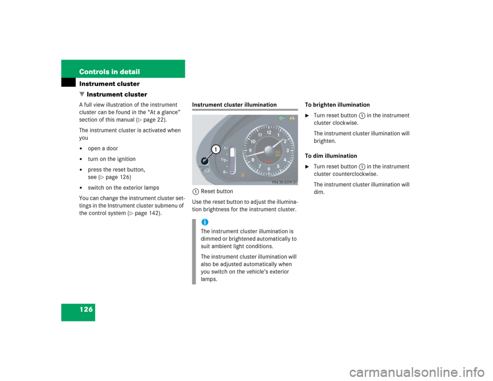 MERCEDES-BENZ CLK500 COUPE 2004 C209 Owners Manual 126 Controls in detailInstrument cluster
Instrument clusterA full view illustration of the instrument 
cluster can be found in the “At a glance” 
section of this manual (
page 22).
The instrumen