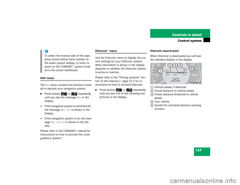MERCEDES-BENZ CLK500 COUPE 2004 C209 Owners Manual 137 Controls in detail
Control system
NAV menu
The 
Nav
 menu contains the functions need-
ed to operate your navigation system.

Press buttonè orÿ repeatedly 
until you see the message 
Nav
 in th