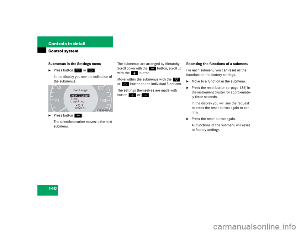 MERCEDES-BENZ CLK55AMG COUPE 2004 C209 Owners Manual 140 Controls in detailControl systemSubmenus in the Settings menu
Press buttonk orj.
In the display you see the collection of 
the submenus.

Press buttonç.
The selection marker moves to the next 
