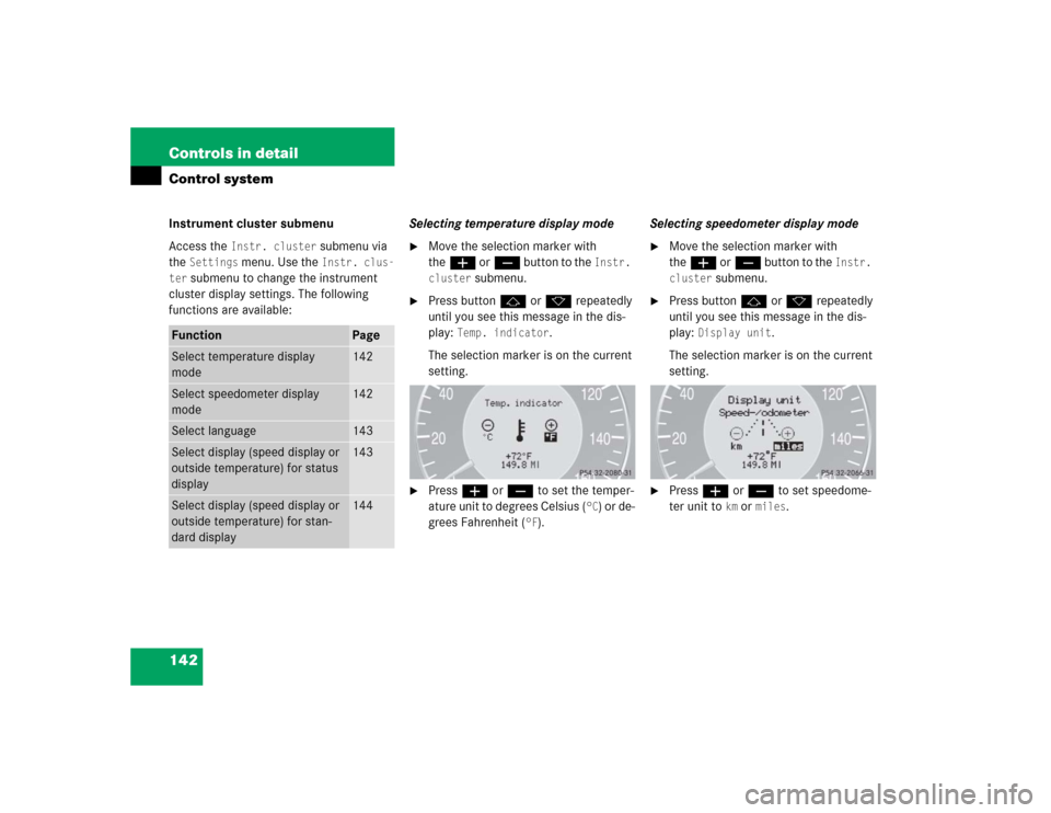 MERCEDES-BENZ CLK55AMG COUPE 2004 C209 Owners Manual 142 Controls in detailControl systemInstrument cluster submenu
Access the 
Instr. cluster
 submenu via 
the 
Settings
 menu. Use the 
Instr. clus-
ter
 submenu to change the instrument 
cluster displa