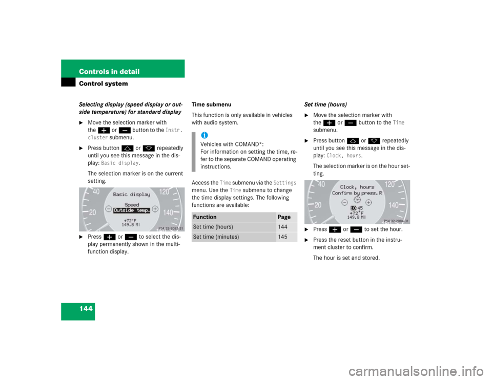 MERCEDES-BENZ CLK500 COUPE 2004 C209 Owners Manual 144 Controls in detailControl systemSelecting display (speed display or out-
side temperature) for standard display
Move the selection marker with 
theæ orç button to the 
Instr. 
cluster
 submenu.