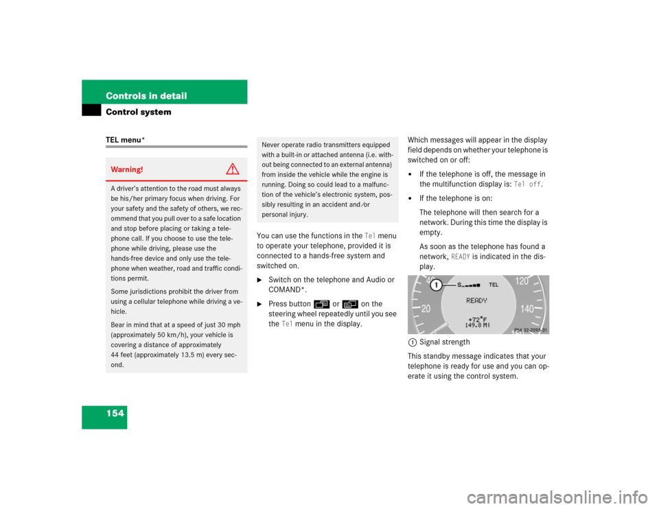 MERCEDES-BENZ CLK500 COUPE 2004 C209 Owners Manual 154 Controls in detailControl systemTEL menu*
You can use the functions in the 
Tel
 menu 
to operate your telephone, provided it is 
connected to a hands-free system and 
switched on.

Switch on the