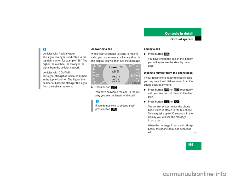 MERCEDES-BENZ CLK55AMG COUPE 2004 C209 Owners Manual 155 Controls in detail
Control system
Answering a call
When your telephone is ready to receive 
calls, you can answer a call at any time. In 
the display you will then see the message:
Press buttoní