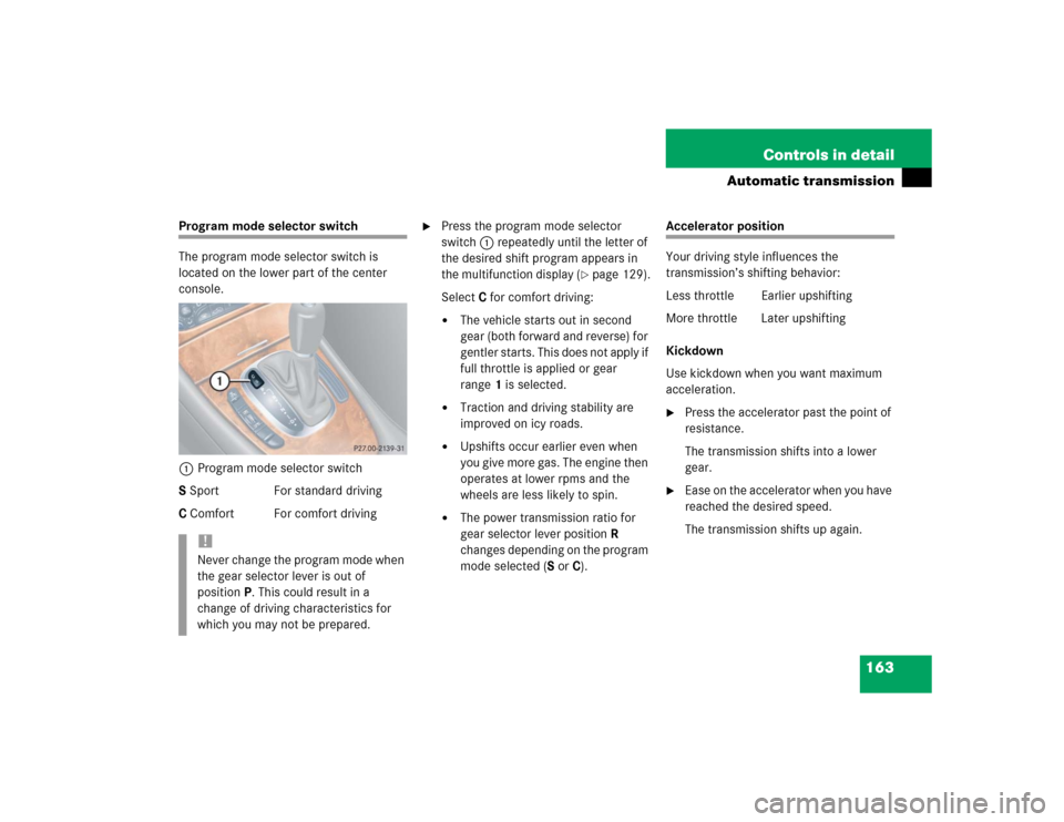 MERCEDES-BENZ CLK500 COUPE 2004 C209 Owners Manual 163 Controls in detail
Automatic transmission
Program mode selector switch
The program mode selector switch is 
located on the lower part of the center 
console.
1Program mode selector switch
S Sport 