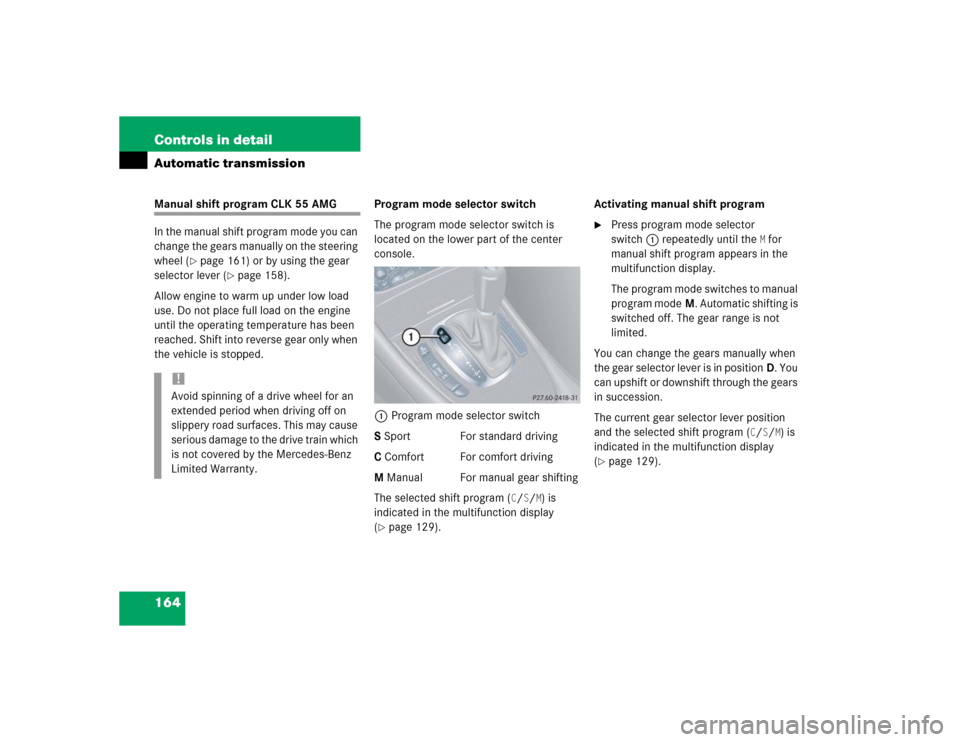 MERCEDES-BENZ CLK500 COUPE 2004 C209 Owners Manual 164 Controls in detailAutomatic transmissionManual shift program CLK 55 AMG
In the manual shift program mode you can 
change the gears manually on the steering 
wheel (
page 161) or by using the gear