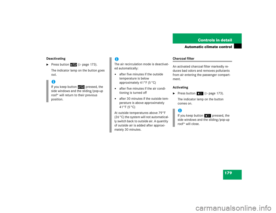 MERCEDES-BENZ CLK500 COUPE 2004 C209 Owners Manual 179 Controls in detail
Automatic climate control
Deactivating
Press button, (
page 173).
The indicator lamp on the button goes 
out.
Charcoal filter
An activated charcoal filter markedly re-
duces b