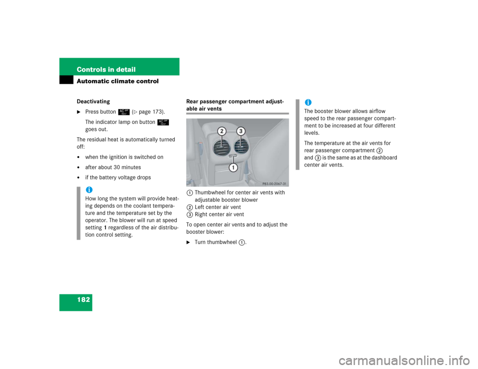 MERCEDES-BENZ CLK500 COUPE 2004 C209 Owners Manual 182 Controls in detailAutomatic climate controlDeactivating
Press button° (
page 173).
The indicator lamp on button° 
goes out.
The residual heat is automatically turned 
off:

when the ignition 