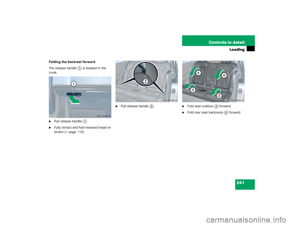 MERCEDES-BENZ CLK320 COUPE 2004 C209 Owners Manual 241 Controls in detail
Loading
Folding the backrest forward
The release handle1 is located in the 
trunk.
Pull release handle1.

Fully retract and fold rearward head re-
straint (
page 110).

Pull