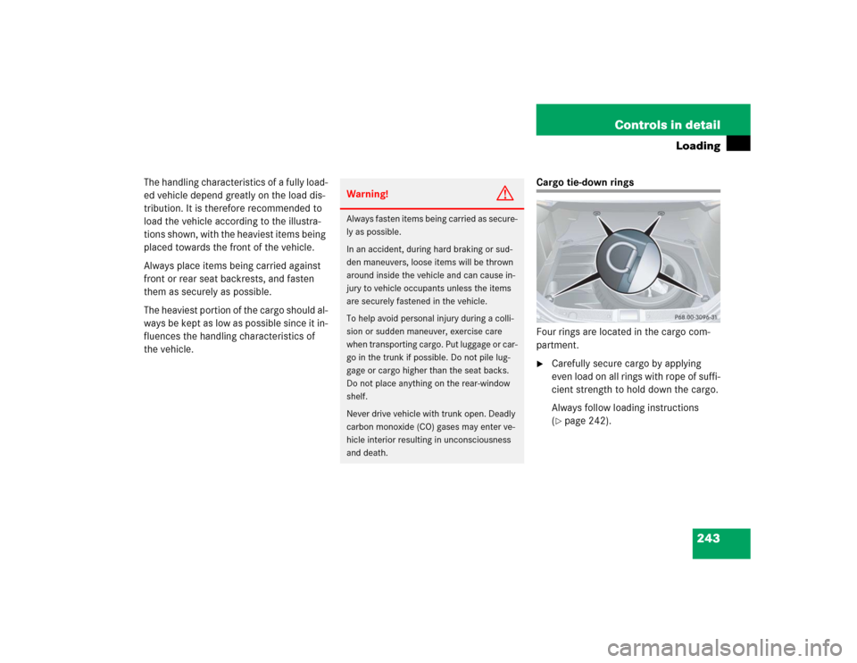 MERCEDES-BENZ CLK320 COUPE 2004 C209 Owners Manual 243 Controls in detail
Loading
The handling characteristics of a fully load-
ed vehicle depend greatly on the load dis-
tribution. It is therefore recommended to 
load the vehicle according to the ill
