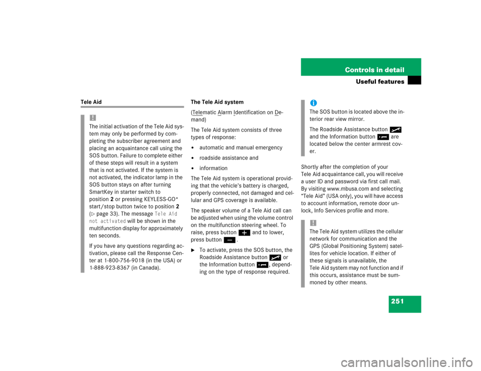 MERCEDES-BENZ CLK500 COUPE 2004 C209 Owners Manual 251 Controls in detail
Useful features
Tele Aid The Tele Aid system
(Tele
matic A
larm I
dentification on D
e-
mand)
The Tele Aid system consists of three 
types of response:

automatic and manual em