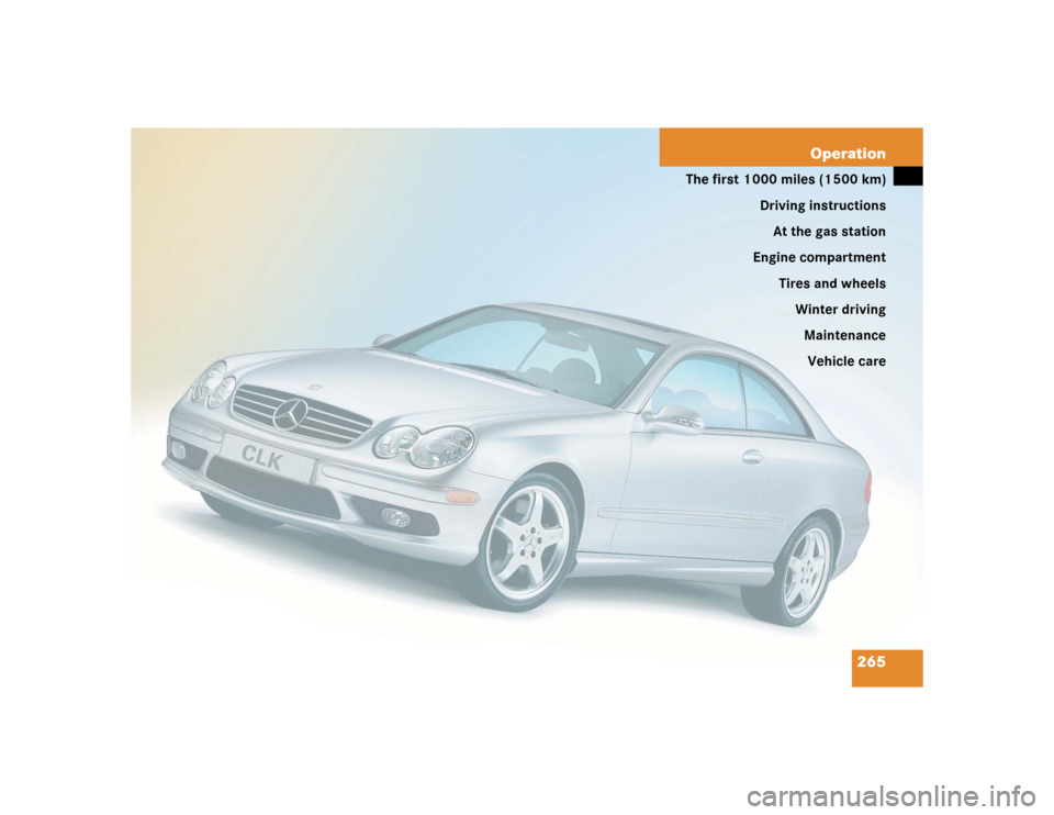 MERCEDES-BENZ CLK55AMG COUPE 2004 C209 Owners Manual 265 Operation
The first 1 000 miles (1 500 km)
Driving instructions
At the gas station
Engine compartment
Tires and wheels
Winter driving
Maintenance
Vehicle care 