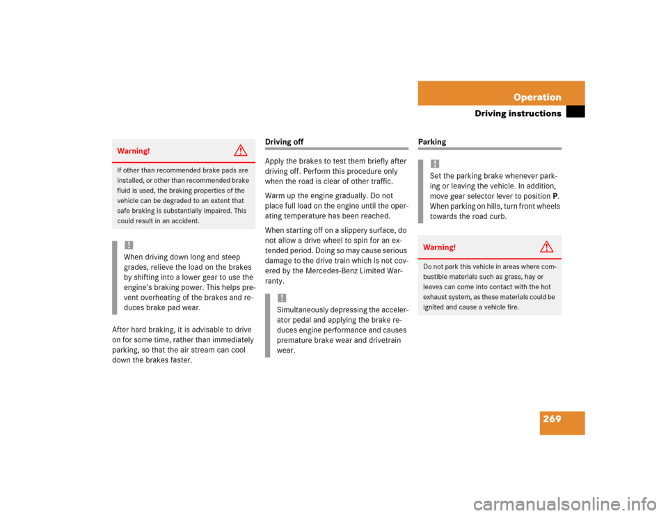 MERCEDES-BENZ CLK500 COUPE 2004 C209 Owners Manual 269 Operation
Driving instructions
After hard braking, it is advisable to drive 
on for some time, rather than immediately 
parking, so that the air stream can cool 
down the brakes faster.
Driving of