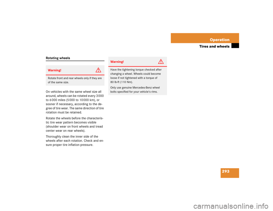 MERCEDES-BENZ CLK500 COUPE 2004 C209 Owners Manual 293 Operation
Tires and wheels
Rotating wheels
On vehicles with the same wheel size all 
around, wheels can be rotated every 3 000 
to 6 000 miles (5 000 to 10 000 km), or 
sooner if necessary, accord
