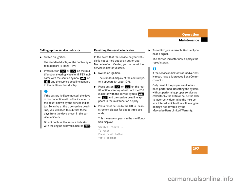 MERCEDES-BENZ CLK500 COUPE 2004 C209 Owners Manual 297 Operation
Maintenance
Calling up the service indicator
Switch on ignition.
The standard display of the control sys-
tem appears (
page 129).

Press button k or j on the mul-
tifunction steering