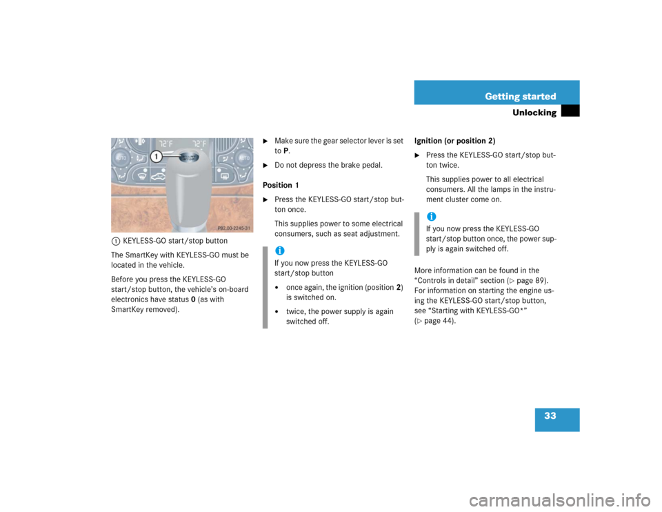 MERCEDES-BENZ CLK500 COUPE 2004 C209 Owners Manual 33 Getting started
Unlocking
1KEYLESS-GO start/stop button
The SmartKey with KEYLESS-GO must be 
located in the vehicle.
Before you press the KEYLESS-GO 
start/stop button, the vehicle’s on-board 
e