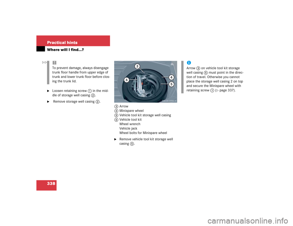 MERCEDES-BENZ CLK500 COUPE 2004 C209 Owners Manual 338 Practical hintsWhere will I find...?
Loosen retaining screw 1 in the mid-
dle of storage well casing2.

 Remove storage well casing2.
3Arrow 
4Minispare wheel
5Vehicle tool kit storage well casi