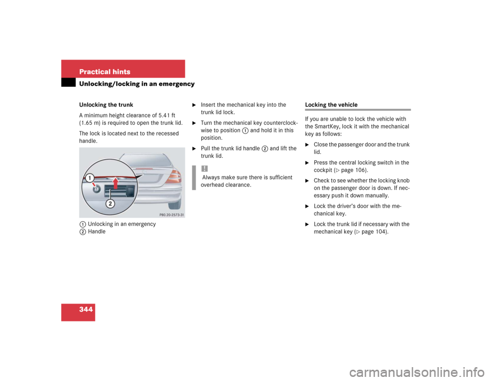 MERCEDES-BENZ CLK55AMG COUPE 2004 C209 Owners Manual 344 Practical hintsUnlocking/locking in an emergencyUnlocking the trunk
A minimum height clearance of 5.41 ft 
(1.65 m) is required to open the trunk lid.
The lock is located next to the recessed 
han