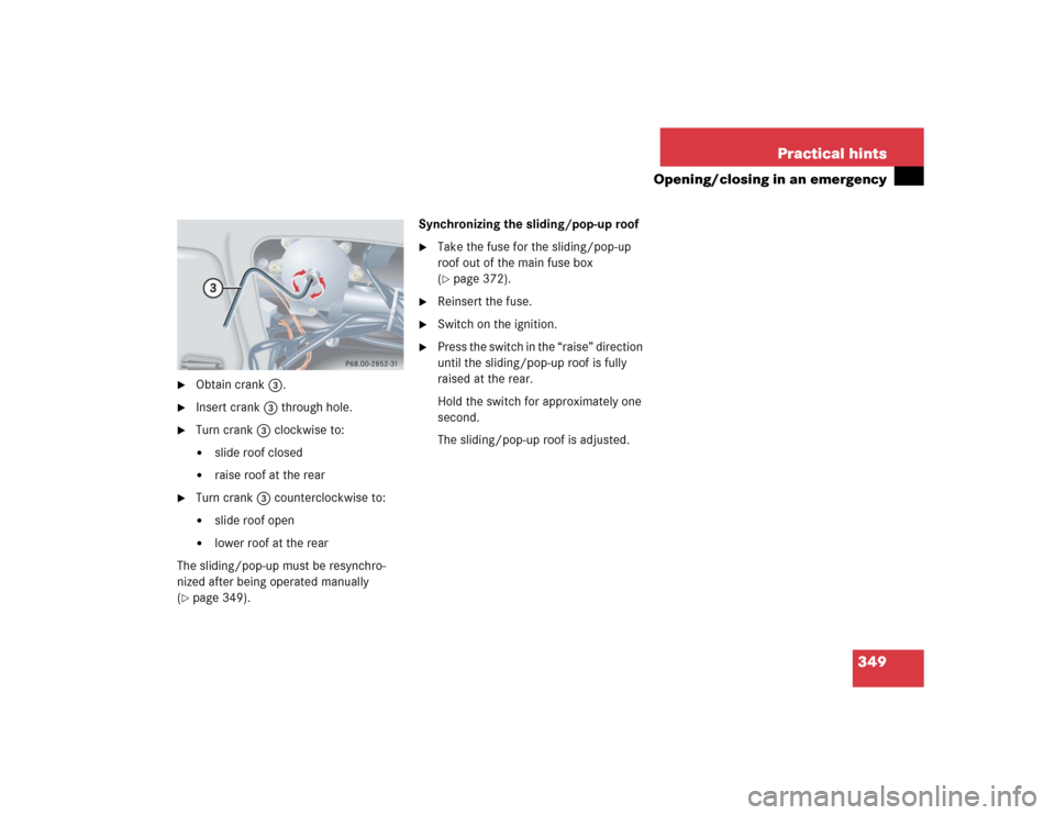 MERCEDES-BENZ CLK55AMG COUPE 2004 C209 Owners Manual 349 Practical hints
Opening/closing in an emergency

Obtain crank3.

Insert crank3 through hole.

Turn crank3 clockwise to:
slide roof closed

raise roof at the rear

Turn crank3 counterclockwis