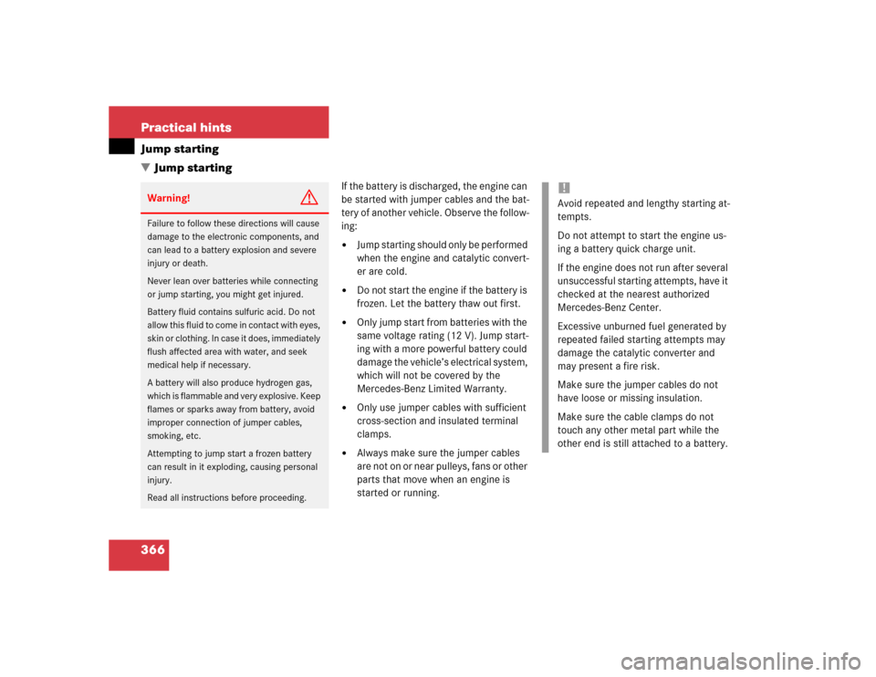 MERCEDES-BENZ CLK55AMG COUPE 2004 C209 Owners Manual 366 Practical hintsJump starting
Jump starting
If the battery is discharged, the engine can 
be started with jumper cables and the bat-
tery of another vehicle. Observe the follow-
ing:
Jump startin