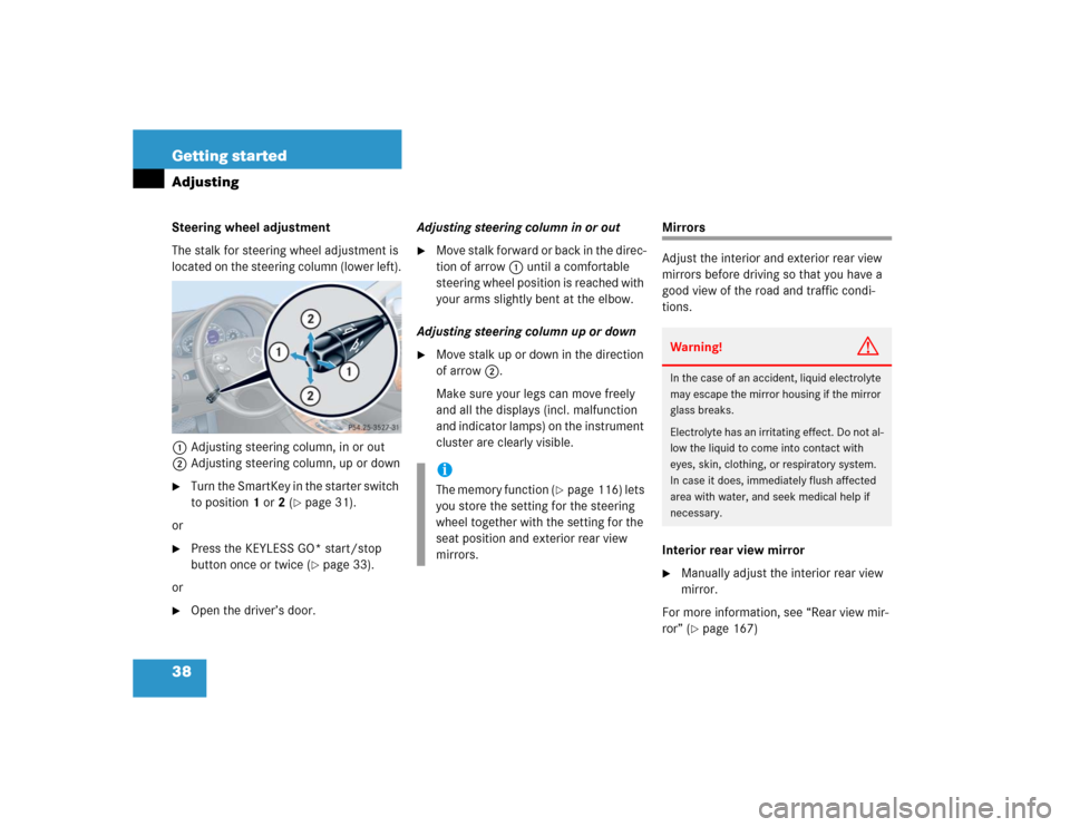 MERCEDES-BENZ CLK500 COUPE 2004 C209 Owners Guide 38 Getting startedAdjustingSteering wheel adjustment
The stalk for steering wheel adjustment is 
located on the steering column (lower left).
1Adjusting steering column, in or out
2Adjusting steering 