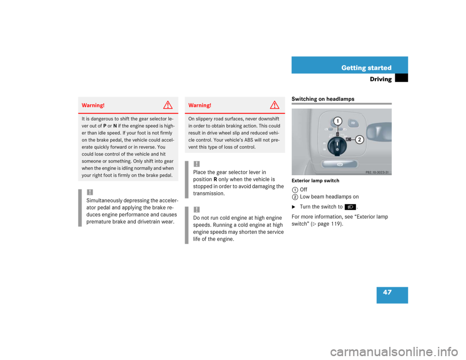 MERCEDES-BENZ CLK500 COUPE 2004 C209 Service Manual 47 Getting started
Driving
Switching on headlampsExterior lamp switch1Off
2Low beam headlamps on
Turn the switch toB.
For more information, see “Exterior lamp 
switch” (
page 119).
Warning!
G
It