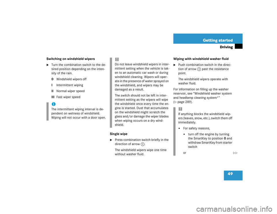 MERCEDES-BENZ CLK500 COUPE 2004 C209 Owners Manual 49 Getting started
Driving
Switching on windshield wipers
Turn the combination switch to the de-
sired position depending on the inten-
sity of the rain.
0Windshield wipers off
IIntermittent wiping 
