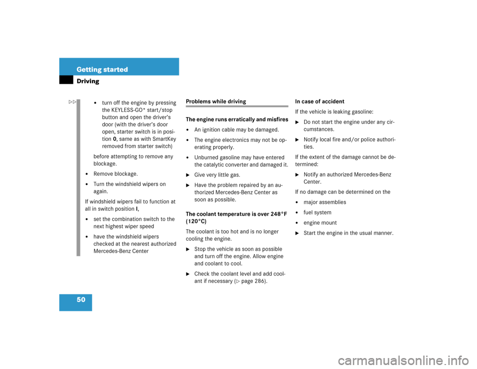 MERCEDES-BENZ CLK500 COUPE 2004 C209 Service Manual 50 Getting startedDriving
Problems while driving
The engine runs erratically and misfires
An ignition cable may be damaged.

The engine electronics may not be op-
erating properly.

Unburned gasoli
