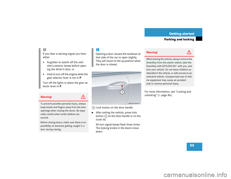 MERCEDES-BENZ CLK500 COUPE 2004 C209 Owners Manual 55 Getting started
Parking and locking
1Lock button on the door handle
After exiting the vehicle, press lock 
button1 on the door handle or on the 
trunk lid.
All turn signal lamps flash three times.