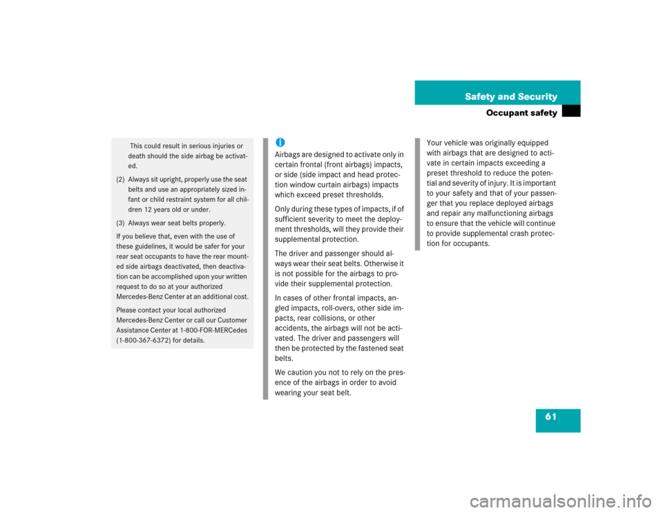 MERCEDES-BENZ CLK500 COUPE 2004 C209 Owners Manual 61 Safety and Security
Occupant safety
 This could result in serious injuries or 
death should the side airbag be activat-
ed.
(2) Always sit upright, properly use the seat 
belts and use an appropria