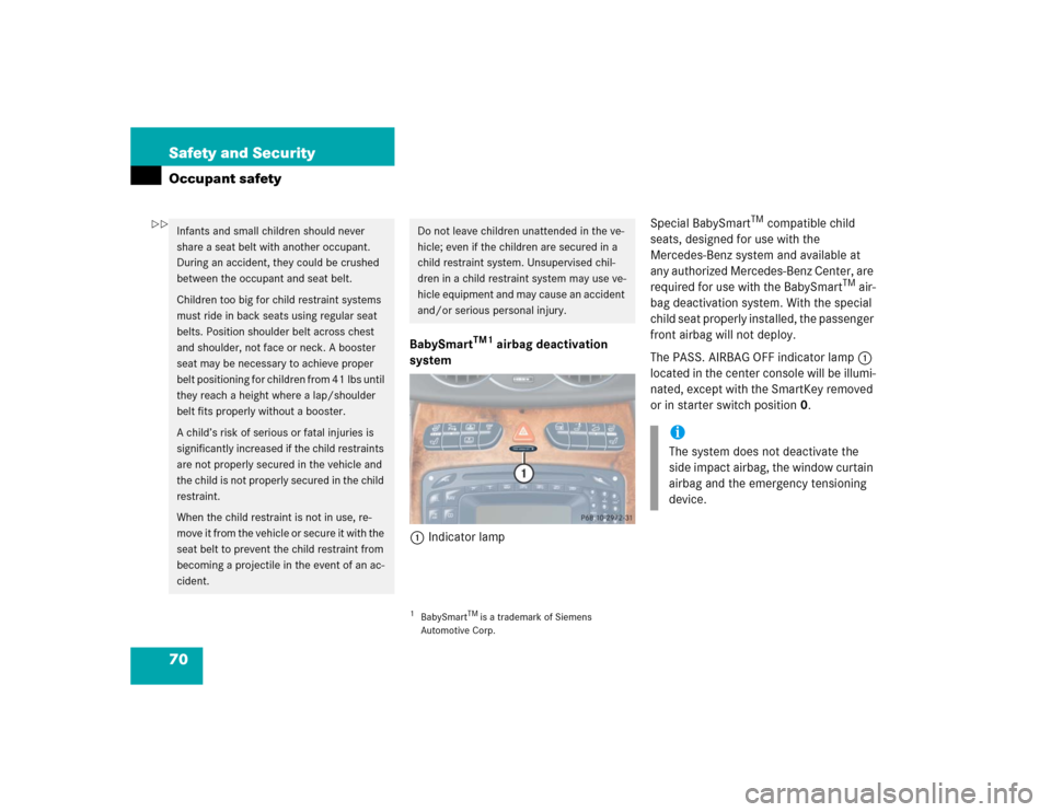 MERCEDES-BENZ CLK55AMG COUPE 2004 C209 Owners Manual 70 Safety and SecurityOccupant safety
BabySmart
TM1
 airbag deactivation 
system
1Indicator lampSpecial BabySmart
TM compatible child 
seats, designed for use with the 
Mercedes-Benz system and availa