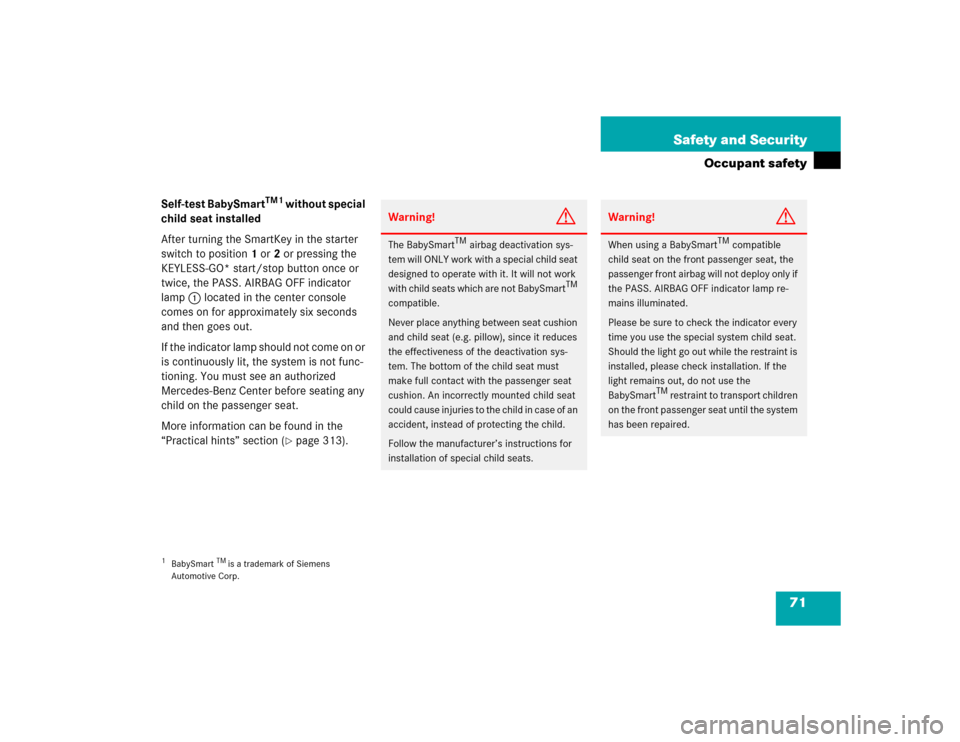 MERCEDES-BENZ CLK500 COUPE 2004 C209 Owners Manual 71 Safety and Security
Occupant safety
Self-test BabySmart
TM1
 without special 
child seat installed
After turning the SmartKey in the starter 
switch to position1 or2 or pressing the 
KEYLESS-GO* st