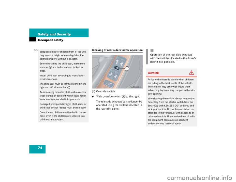 MERCEDES-BENZ CLK55AMG COUPE 2004 C209 Manual PDF 74 Safety and SecurityOccupant safety
Blocking of rear side window operation
1Override switch
Slide override switch1 to the right.
The rear side windows can no longer be 
operated using the switches 